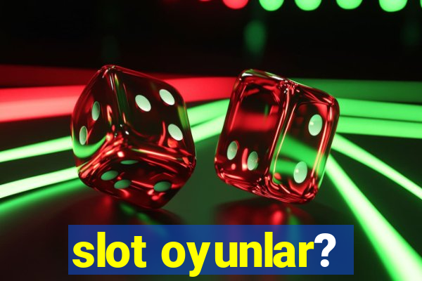 slot oyunlar?