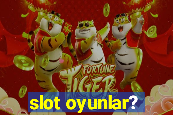 slot oyunlar?