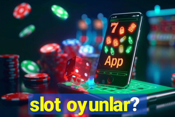 slot oyunlar?