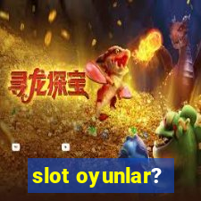 slot oyunlar?