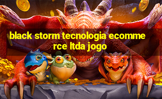 black storm tecnologia ecommerce ltda jogo