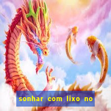 sonhar com lixo no jogo do bicho