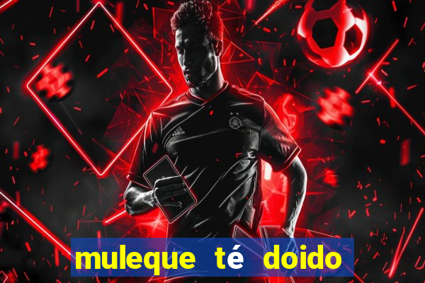 muleque té doido 4 assistir online