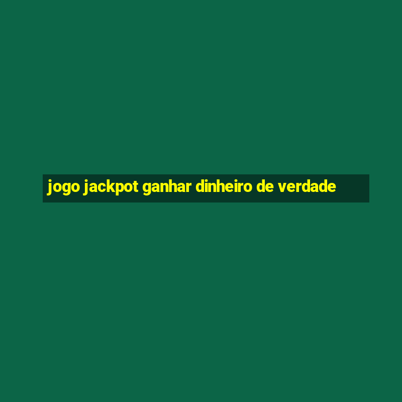 jogo jackpot ganhar dinheiro de verdade