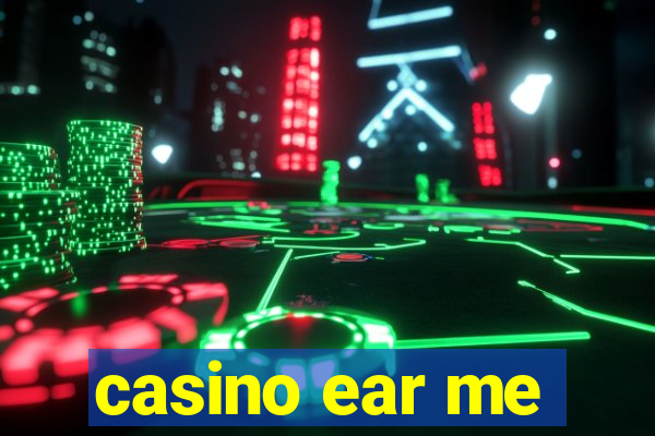 casino ear me