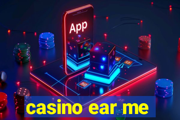 casino ear me