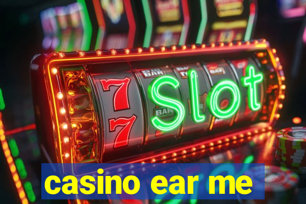 casino ear me