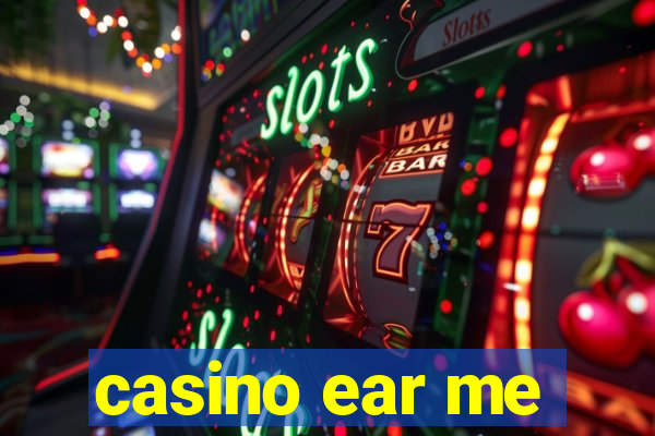 casino ear me