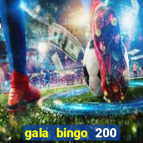 gala bingo 200 free spins