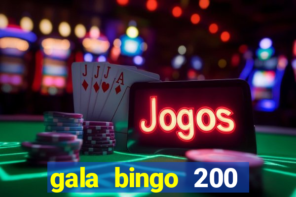 gala bingo 200 free spins