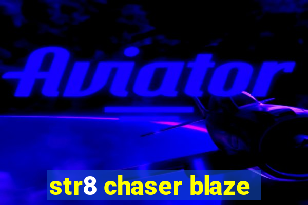 str8 chaser blaze