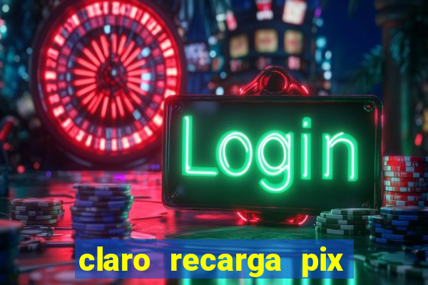 claro recarga pix $10 reais