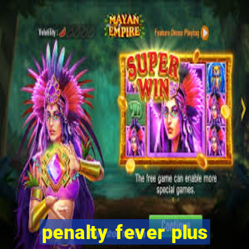 penalty fever plus