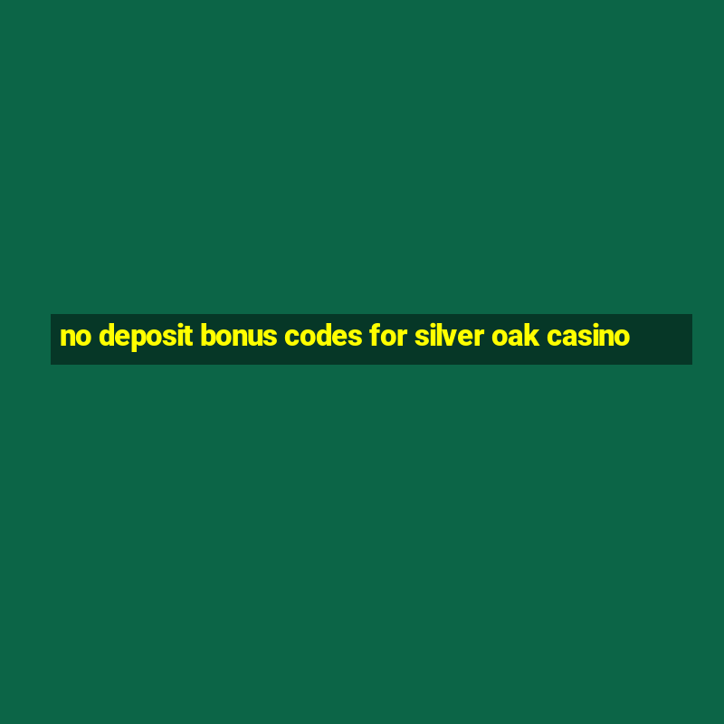 no deposit bonus codes for silver oak casino