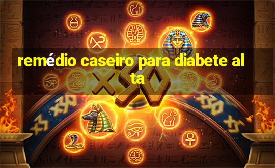 remédio caseiro para diabete alta