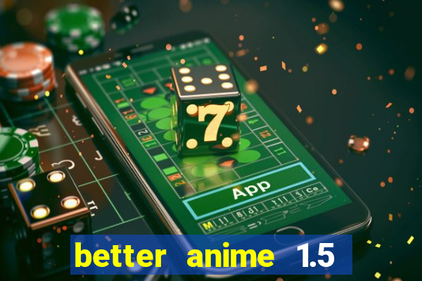 better anime 1.5 apk download