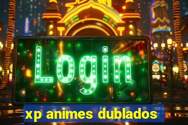 xp animes dublados