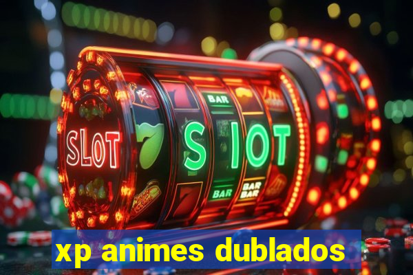 xp animes dublados