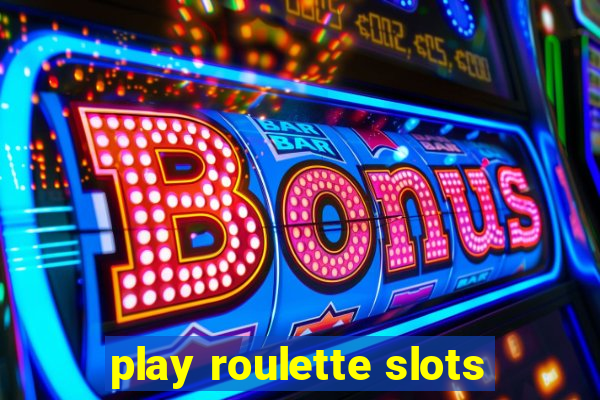 play roulette slots