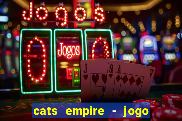 cats empire - jogo de gato