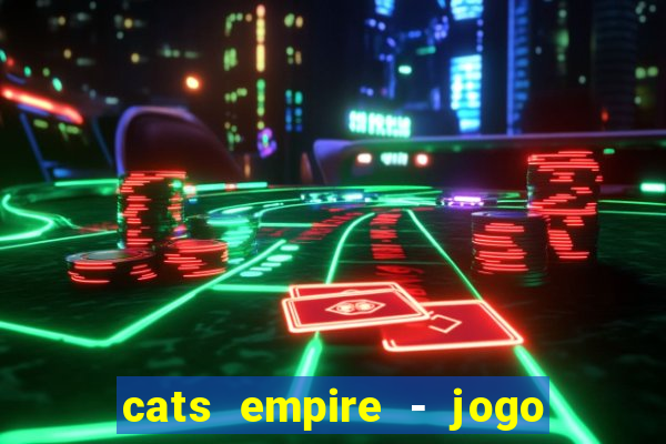 cats empire - jogo de gato