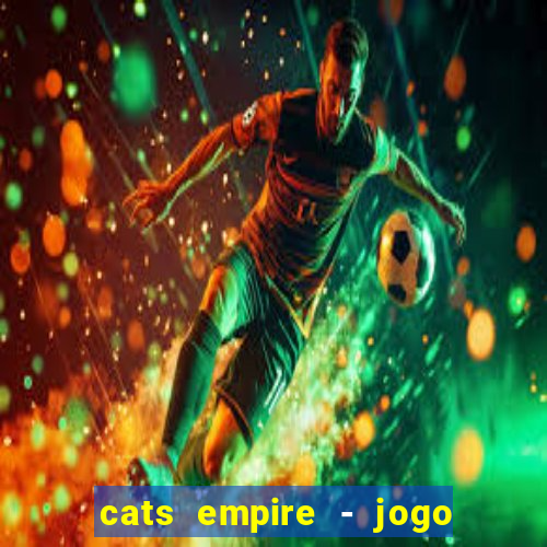 cats empire - jogo de gato