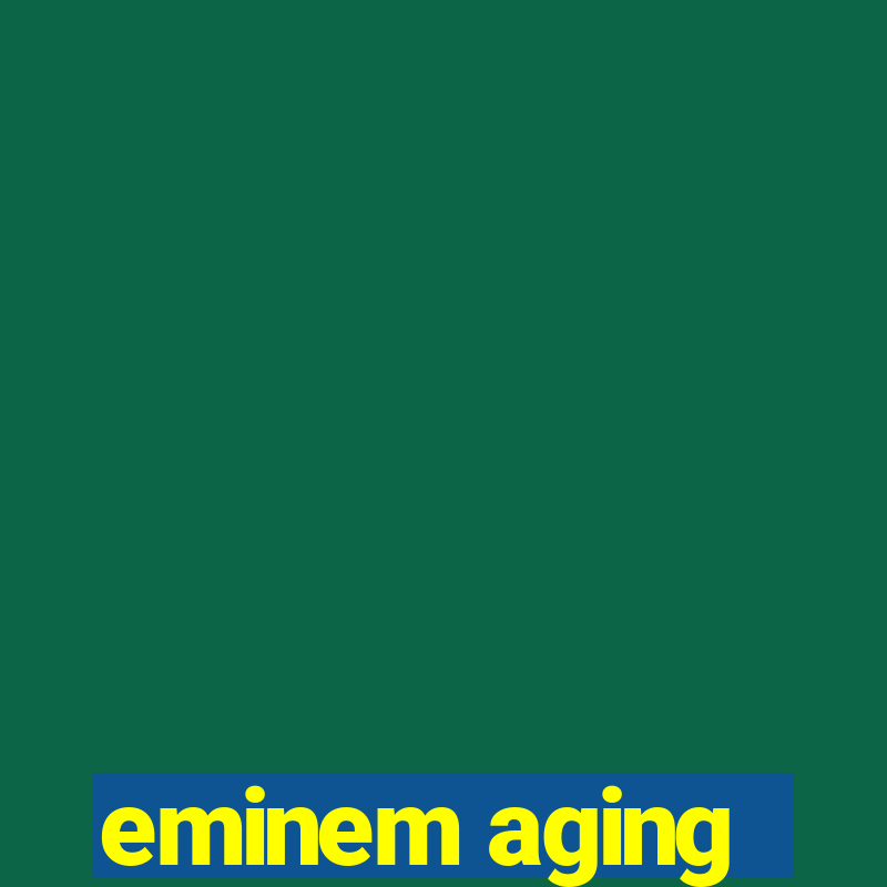 eminem aging