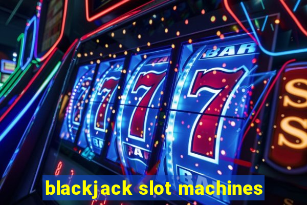 blackjack slot machines