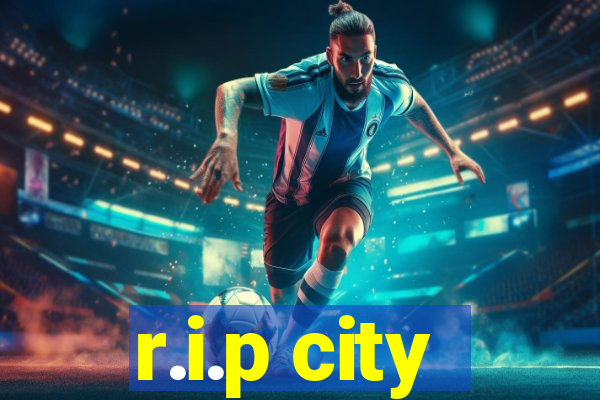 r.i.p city