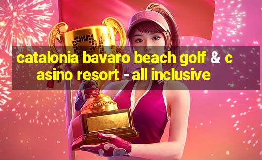 catalonia bavaro beach golf & casino resort - all inclusive