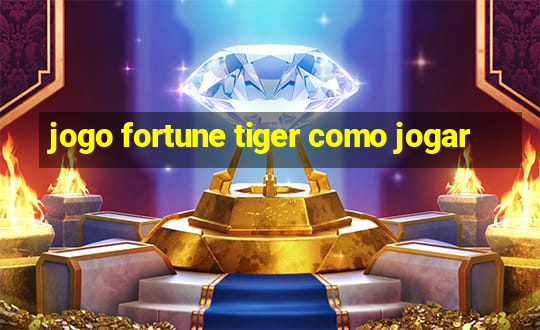 jogo fortune tiger como jogar