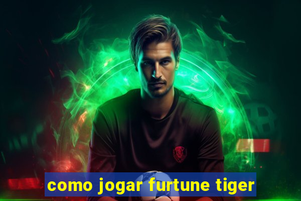 como jogar furtune tiger