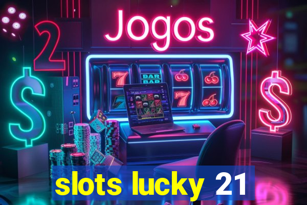 slots lucky 21