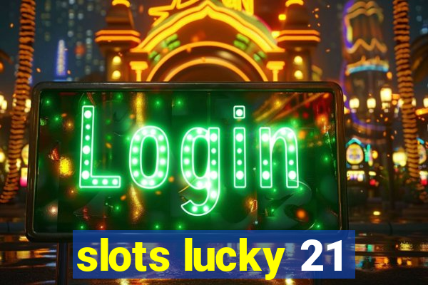 slots lucky 21