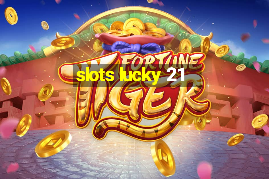 slots lucky 21