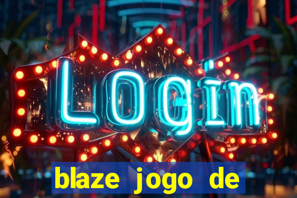 blaze jogo de ganhar dinheiro blaze