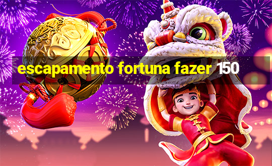 escapamento fortuna fazer 150