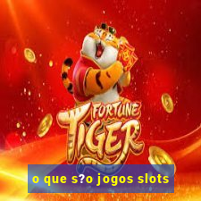 o que s?o jogos slots