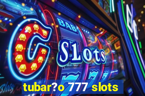 tubar?o 777 slots