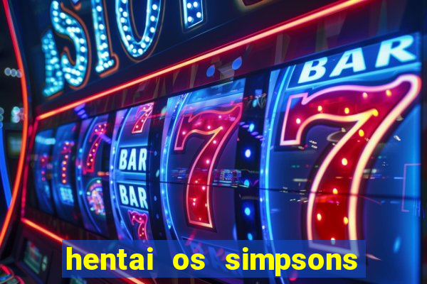 hentai os simpsons futebol e cerveja