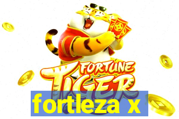 fortleza x