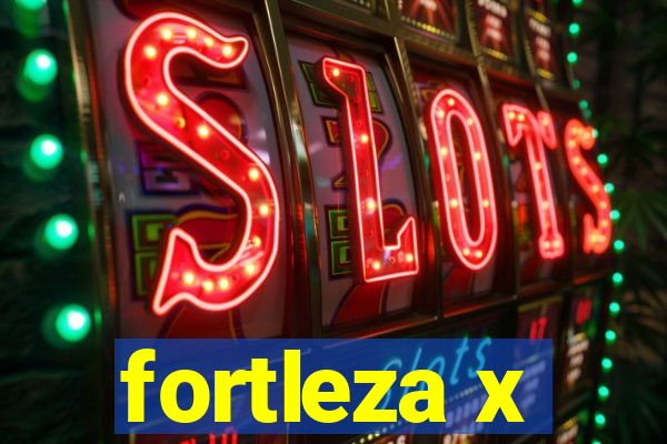 fortleza x