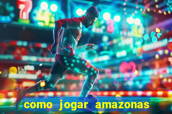 como jogar amazonas da sorte