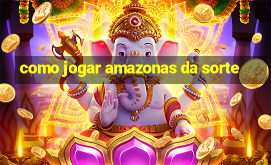 como jogar amazonas da sorte