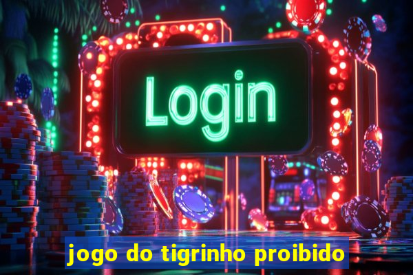 jogo do tigrinho proibido