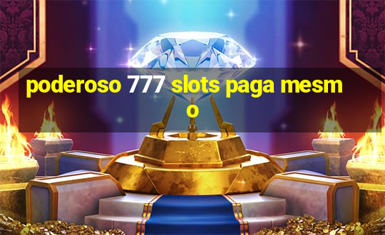 poderoso 777 slots paga mesmo