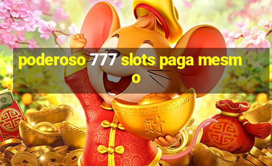 poderoso 777 slots paga mesmo