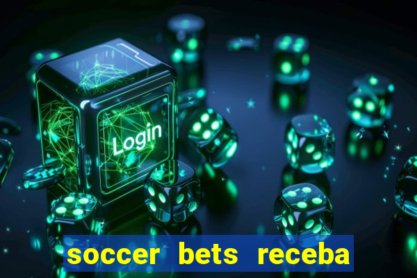 soccer bets receba seu dinheiro