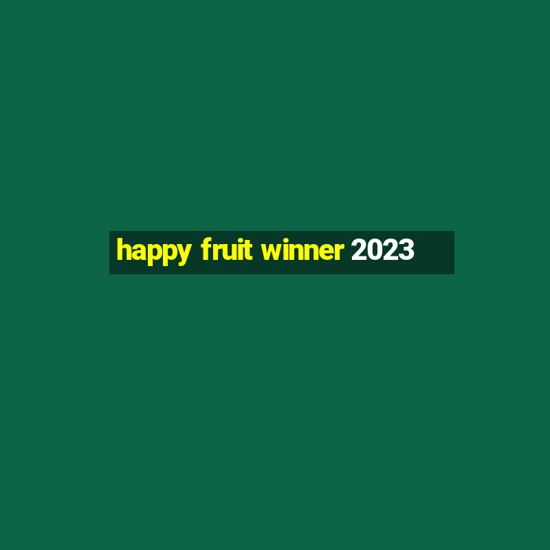 happy fruit winner 2023