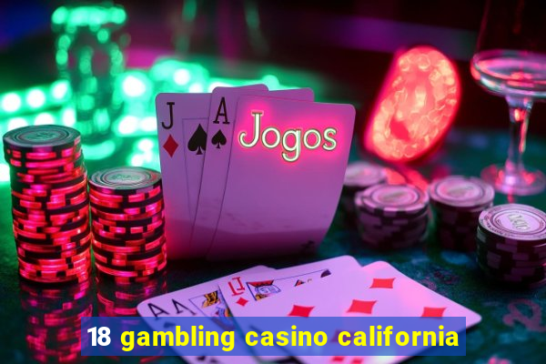 18 gambling casino california